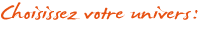 Choisissez votre univers :